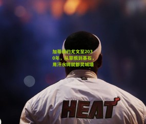 加蒂续约尤文至2030年，从草根到基石，用汗水铸就都灵城墙