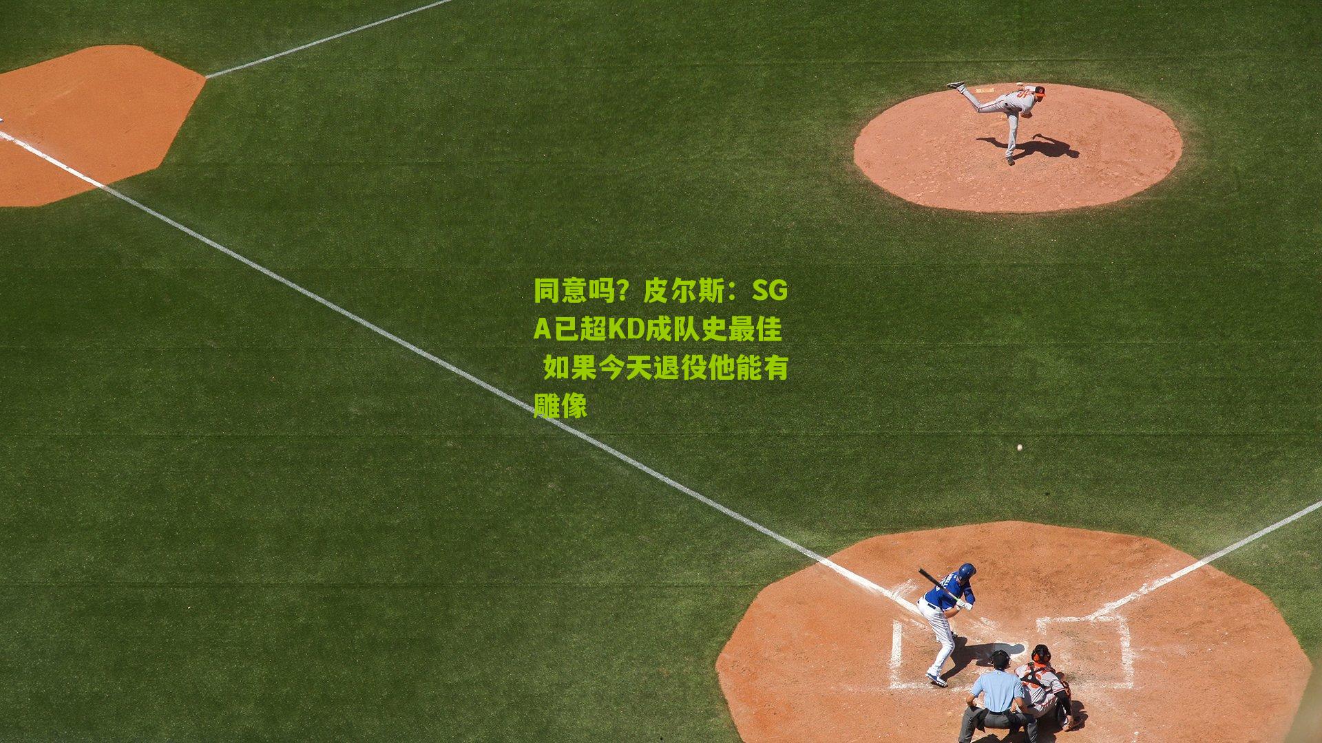 同意吗?皮尔斯:SGA已超KD成队史最佳 如果今天退役他能有雕像