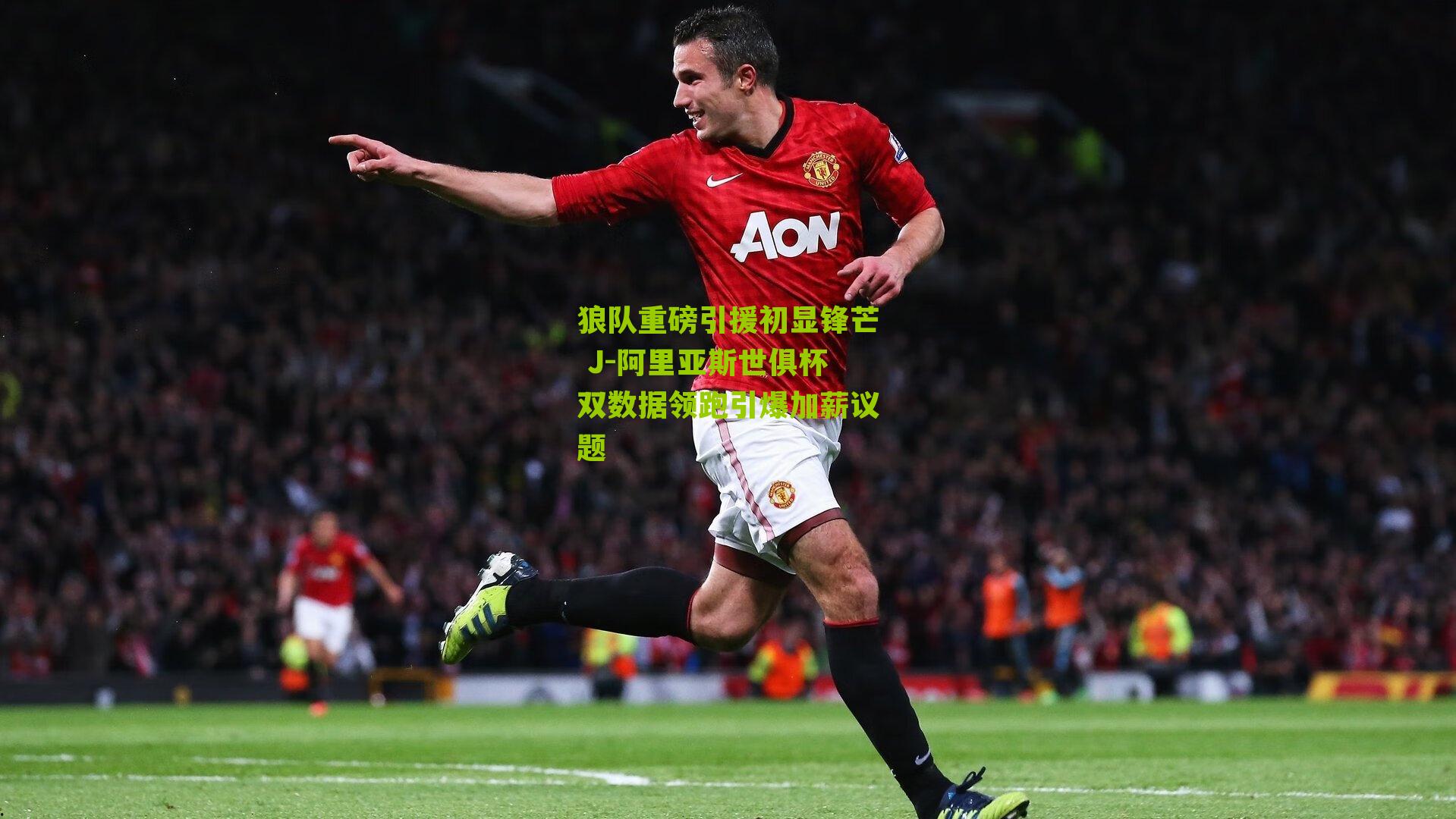 狼队重磅引援初显锋芒 J-阿里亚斯世俱杯双数据领跑引爆加薪议题