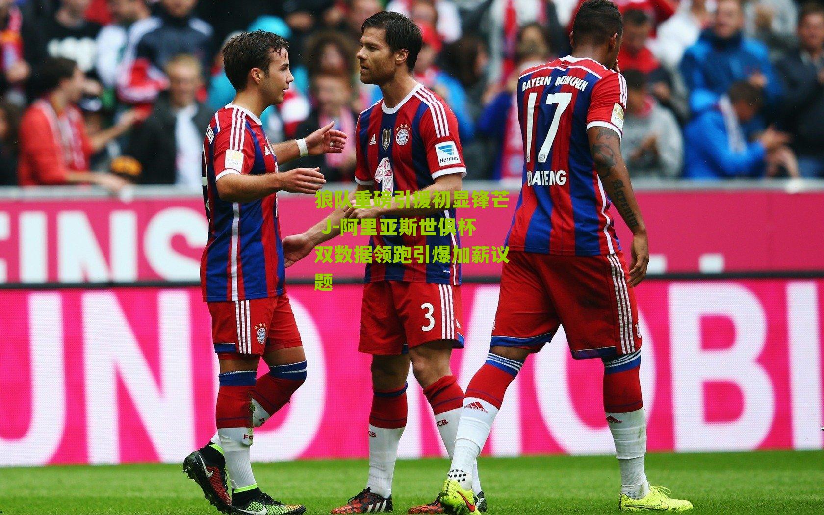 狼队重磅引援初显锋芒 J-阿里亚斯世俱杯双数据领跑引爆加薪议题