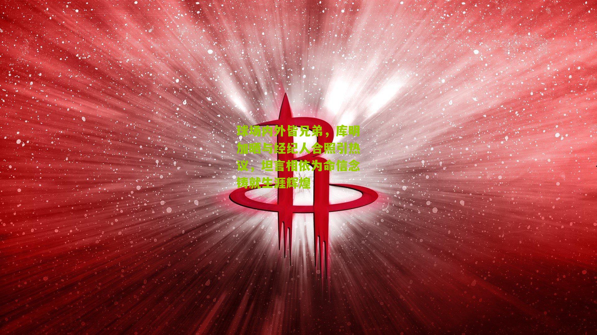 球场内外皆兄弟，库明加晒与经纪人合照引热议，坦言相依为命信念铸就生涯辉煌